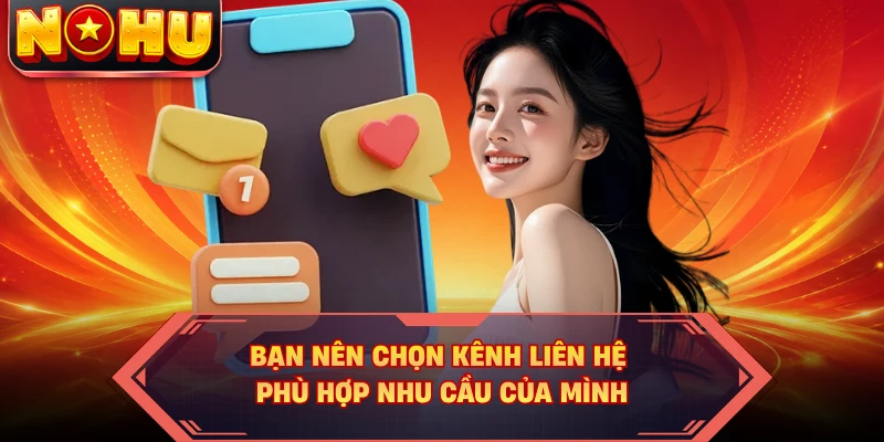 Bạn nên chọn kênh liên hệ phù hợp nhu cầu của mình