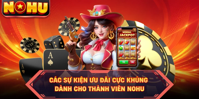 Các sự kiện ưu đãi cực khủng dành cho thành viên NOHU