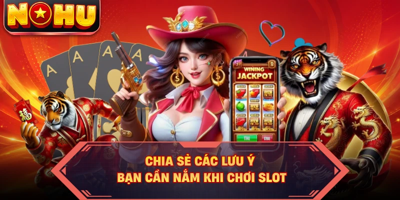 Chia sẻ các lưu ý bạn cần nắm khi chơi slot