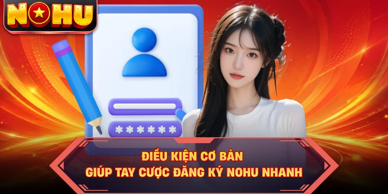 Điều kiện cơ bản giúp tay cược đăng ký NOHU nhanh