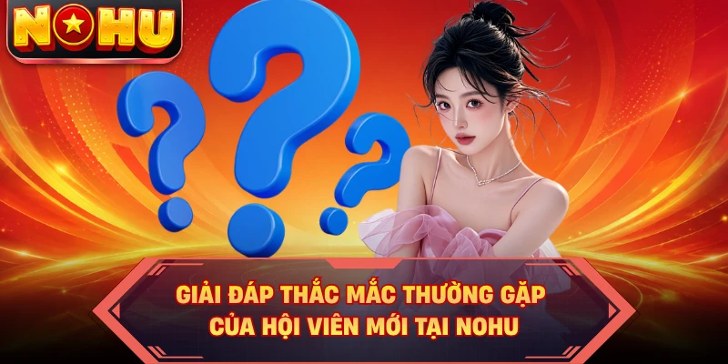 Giải đáp thắc mắc thường gặp của hội viên mới tại NOHU