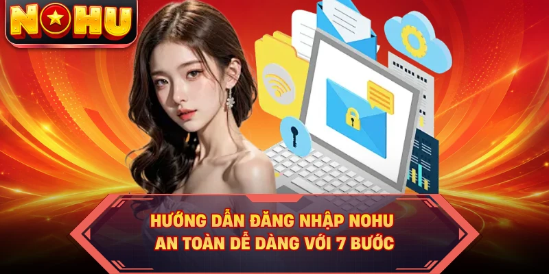 Hướng dẫn đăng nhập NOHU an toàn dễ dàng với 7 bước