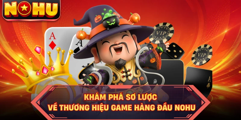 Khám phá sơ lược về thương hiệu game hàng đầu NOHU