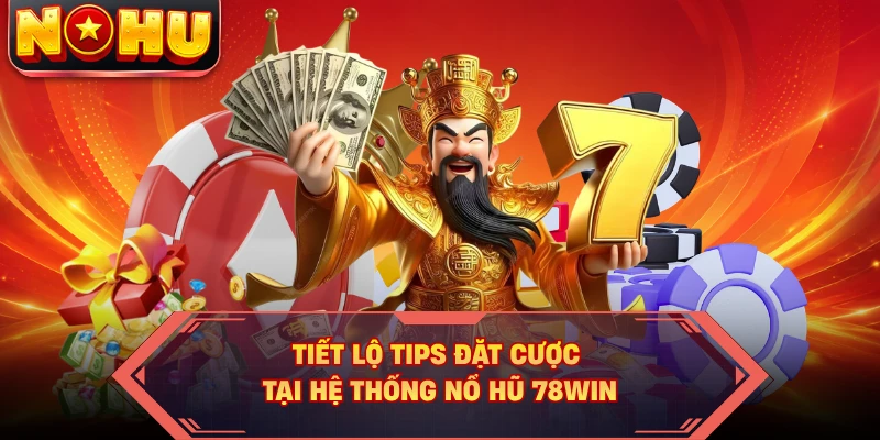 Tiết lộ tips đặt cược tại hệ thống nổ hũ 78WIN
