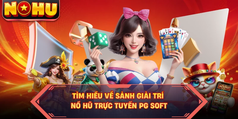 Tìm hiểu về sảnh giải trí nổ hũ trực tuyến PG Soft 