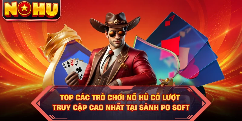 Top các trò chơi nổ hũ có lượt truy cập cao nhất tại sảnh PG Soft