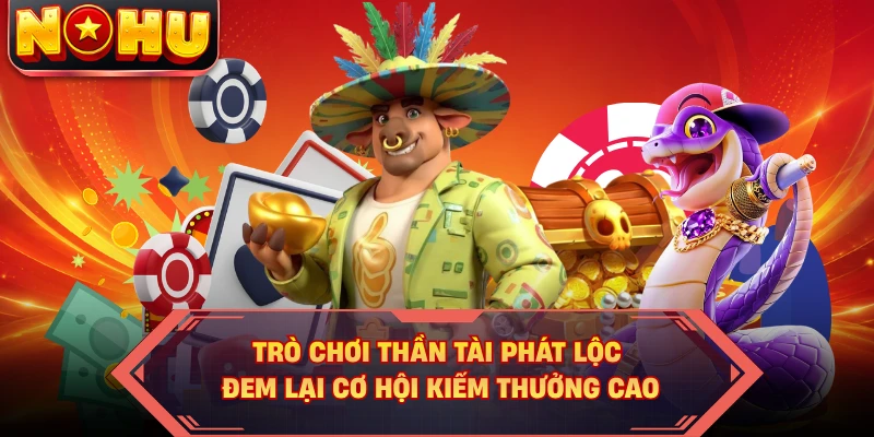 Trò chơi thần tài phát lộc đem lại cơ hội kiếm thưởng cao